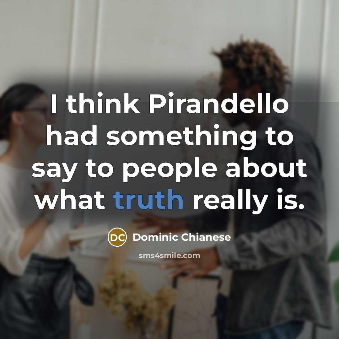 “I think Pirandello had something to say to people about…” quote by Dominic Chianese