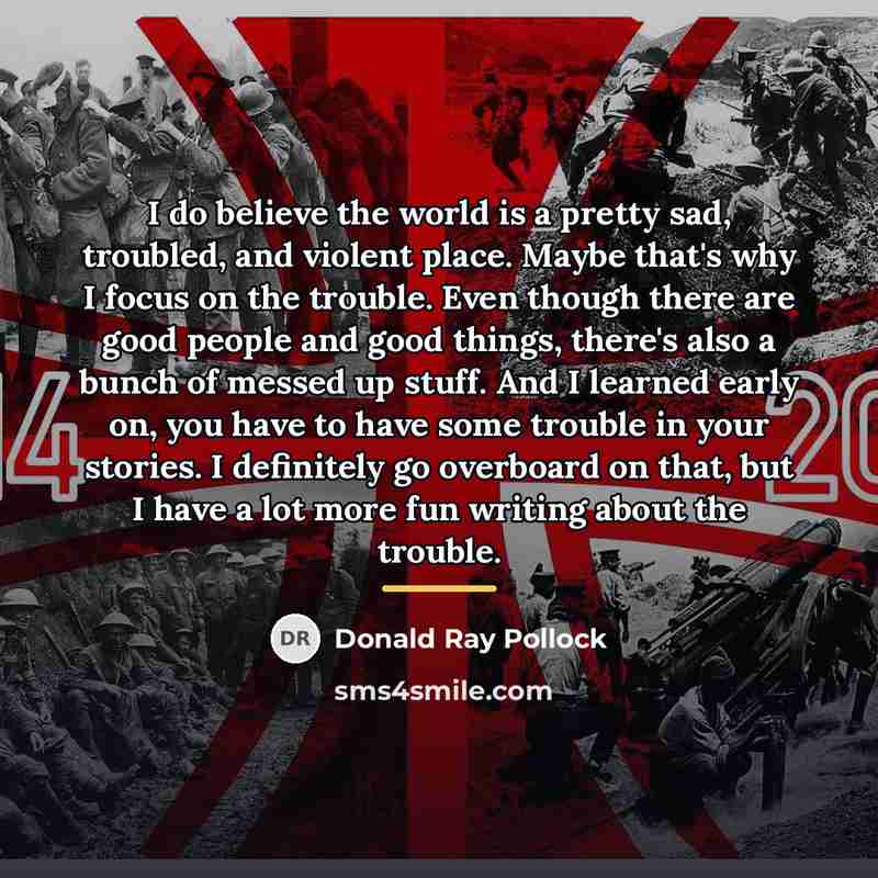 “I do believe the world is a pretty sad, troubled,…” quote by Donald Ray Pollock