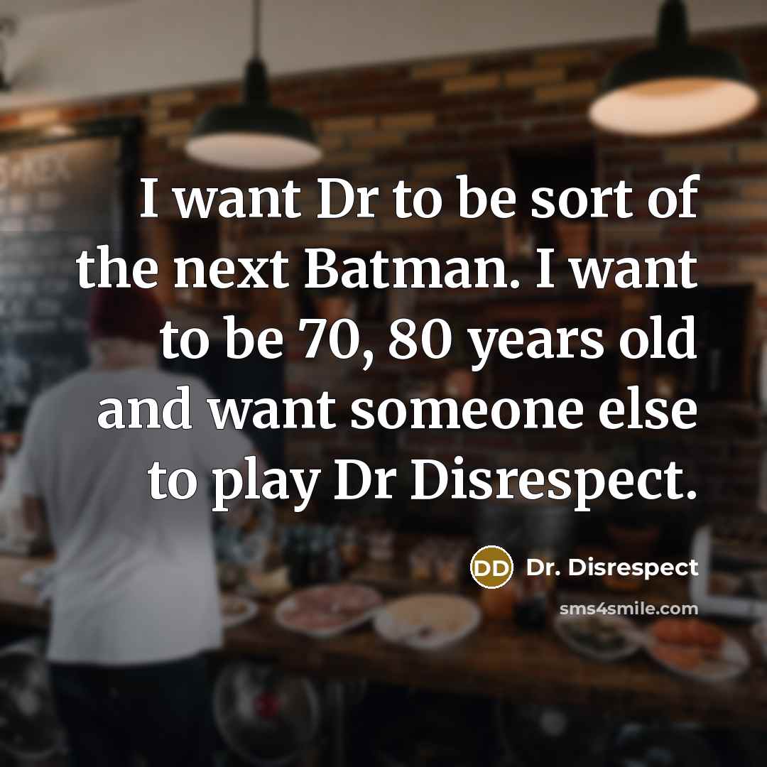 “I want Dr to be sort of the next Batman.…” quote by Dr. Disrespect