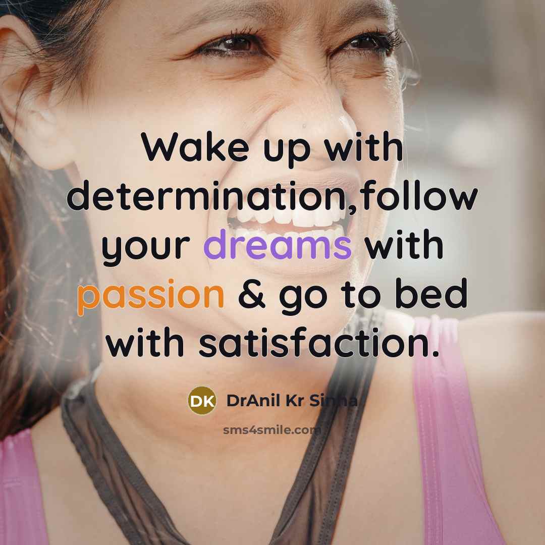 “Wake up with determination,follow your dreams with passion & go to bed with satisfaction.” quote by DrAnil Kr Sinha