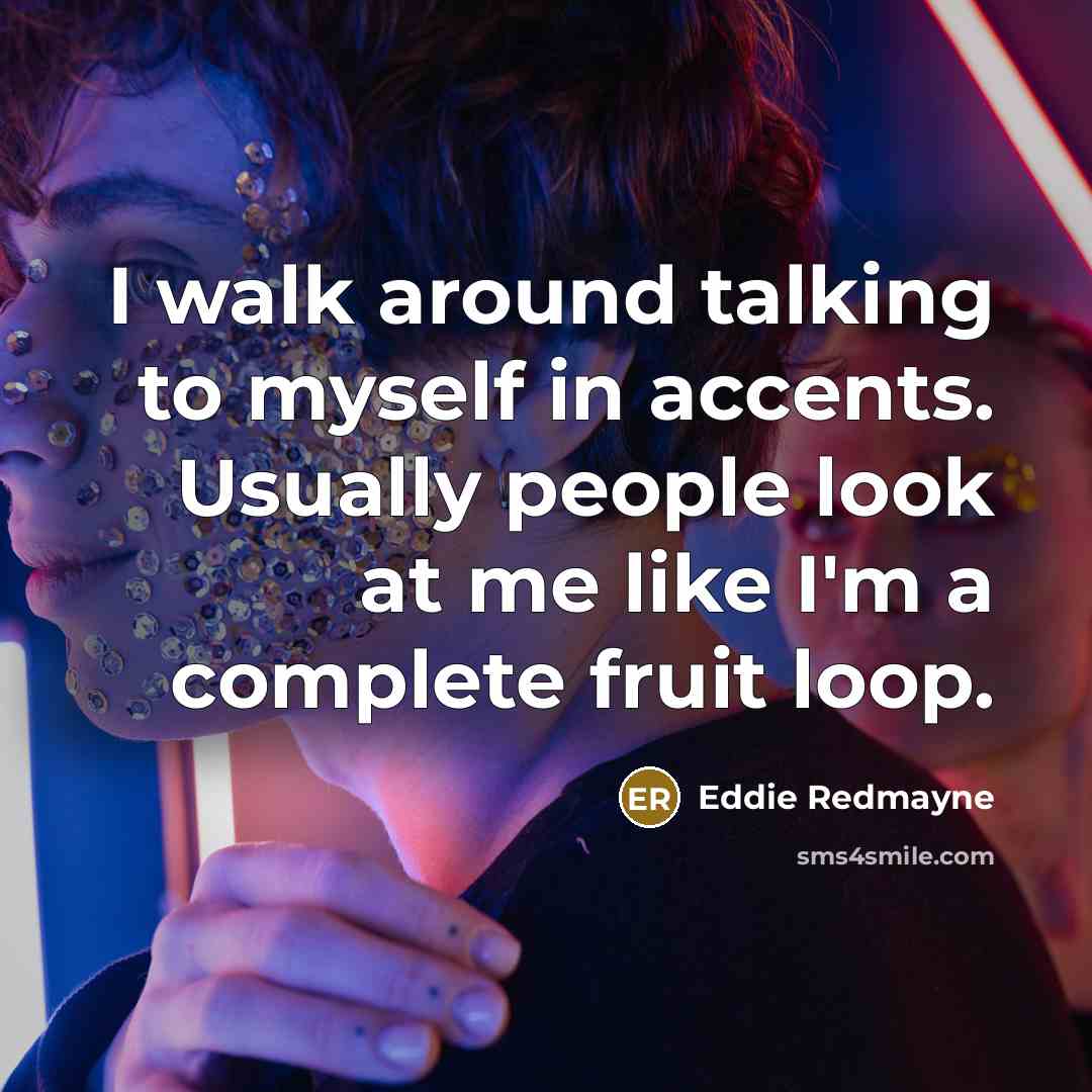 “I walk around talking to myself in accents. Usually people…” quote by Eddie Redmayne