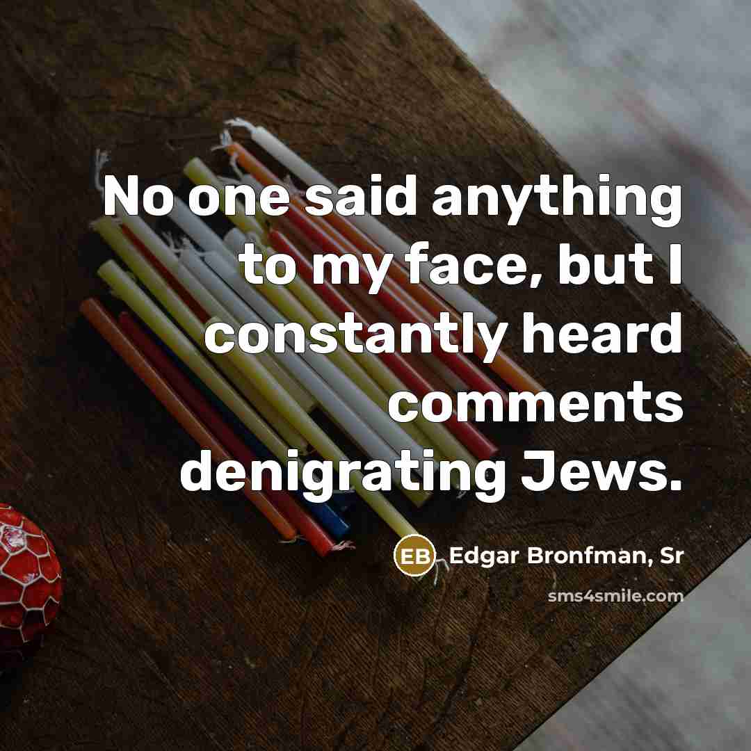 “No one said anything to my face, but I constantly…” quote by Edgar Bronfman, Sr