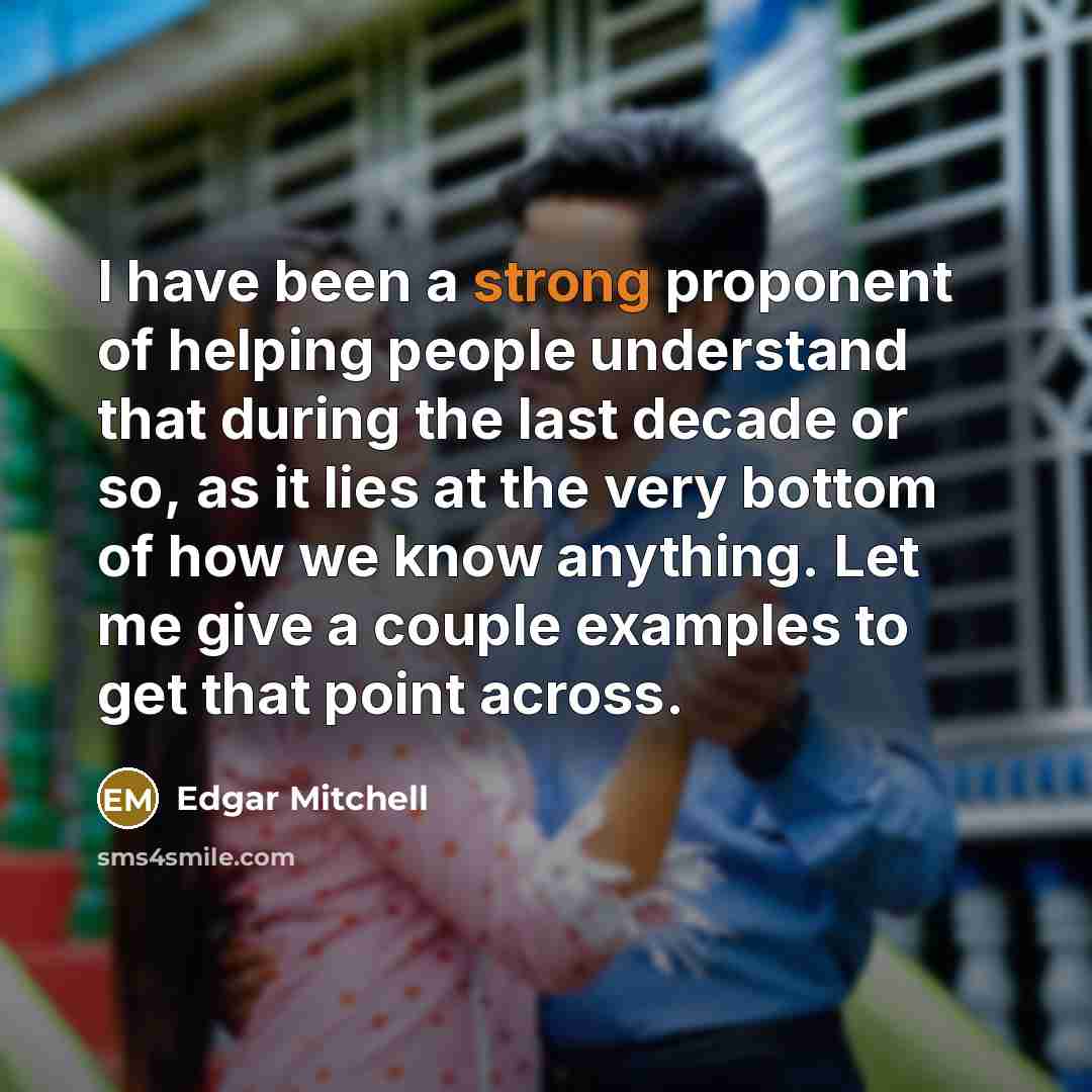 “I have been a strong proponent of helping people understand…” quote by Edgar Mitchell