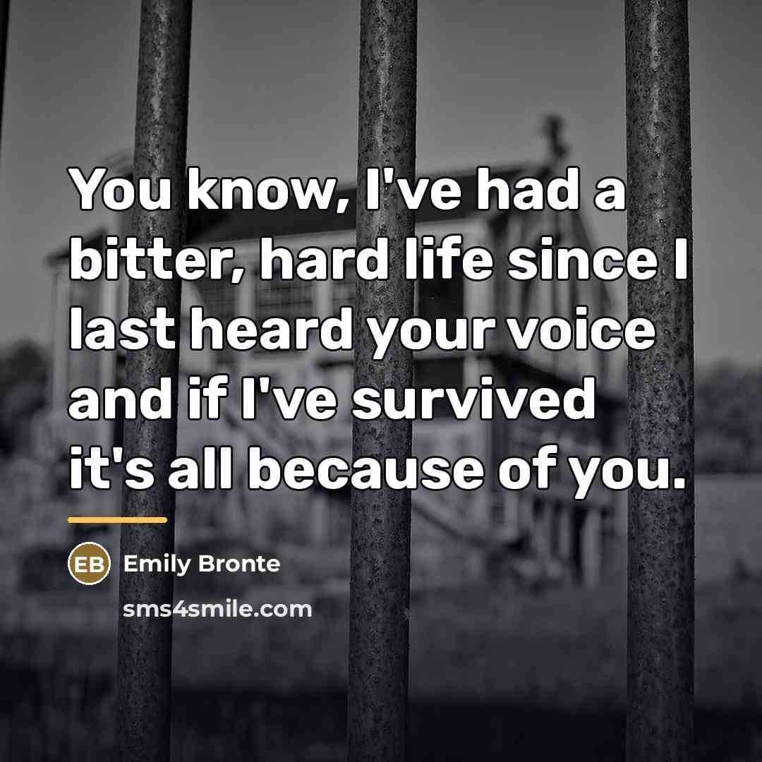 “You know, I've had a bitter, hard life since I…” quote by Emily Bronte
