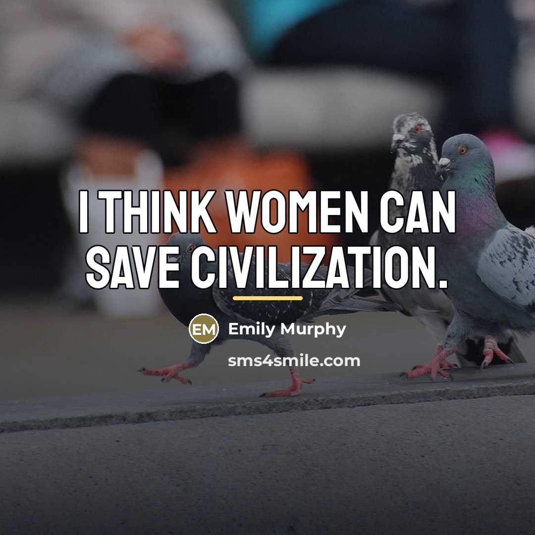 “I think women can save civilization.…” quote by Emily Murphy