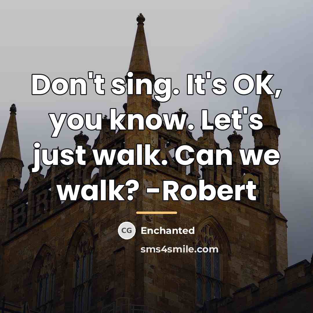 “Don't sing. It's OK, you know. Let's just walk. Can…” quote by Enchanted