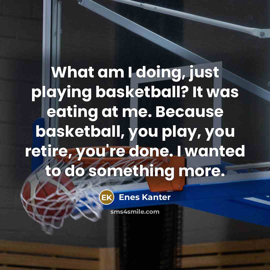 “What am I doing, just playing basketball? It was eating…” quote by Enes Kanter