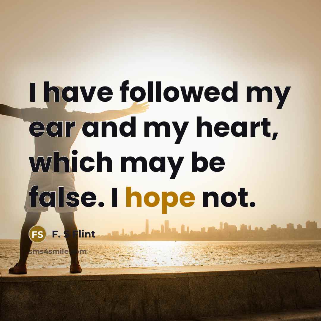 “I have followed my ear and my heart, which may…” quote by F. S Flint