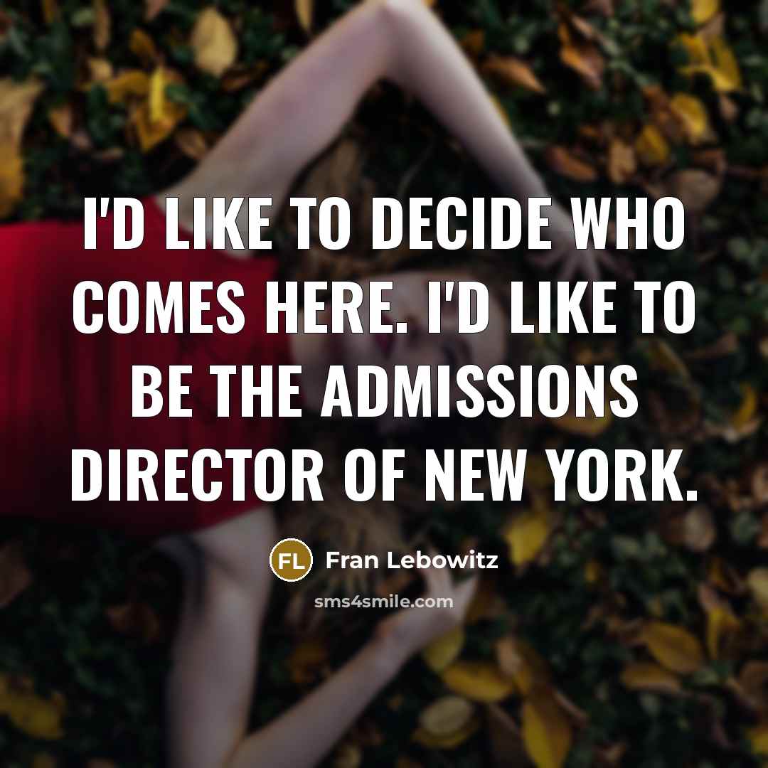 “I'd like to decide who comes here. I'd like to…” quote by Fran Lebowitz