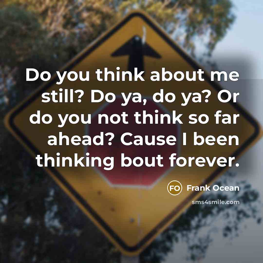 “Do you think about me still? Do ya, do ya?…” quote by Frank Ocean