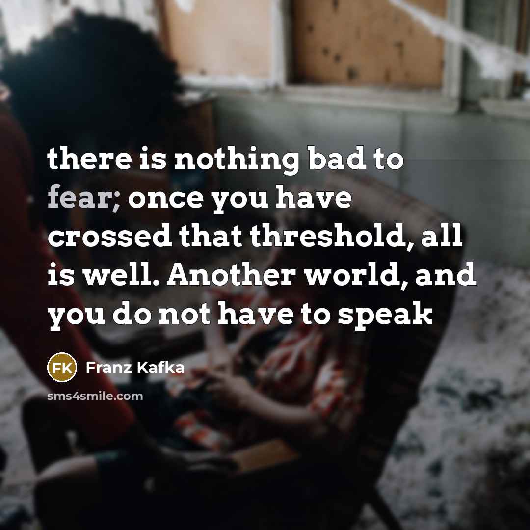 “there is nothing bad to fear; once you have crossed…” quote by Franz Kafka