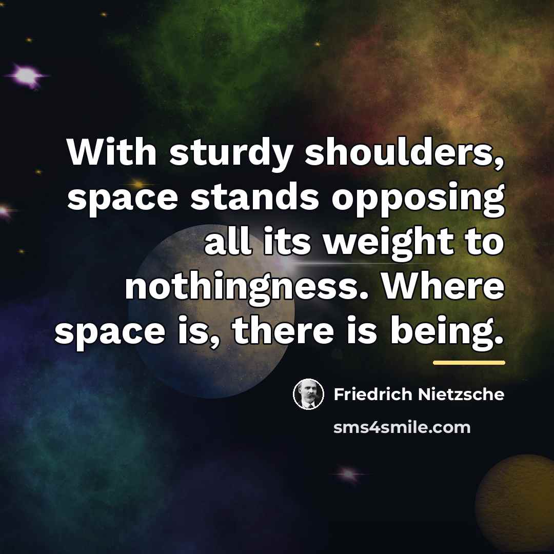 “With sturdy shoulders, space stands opposing all its weight to…” quote by Friedrich Nietzsche