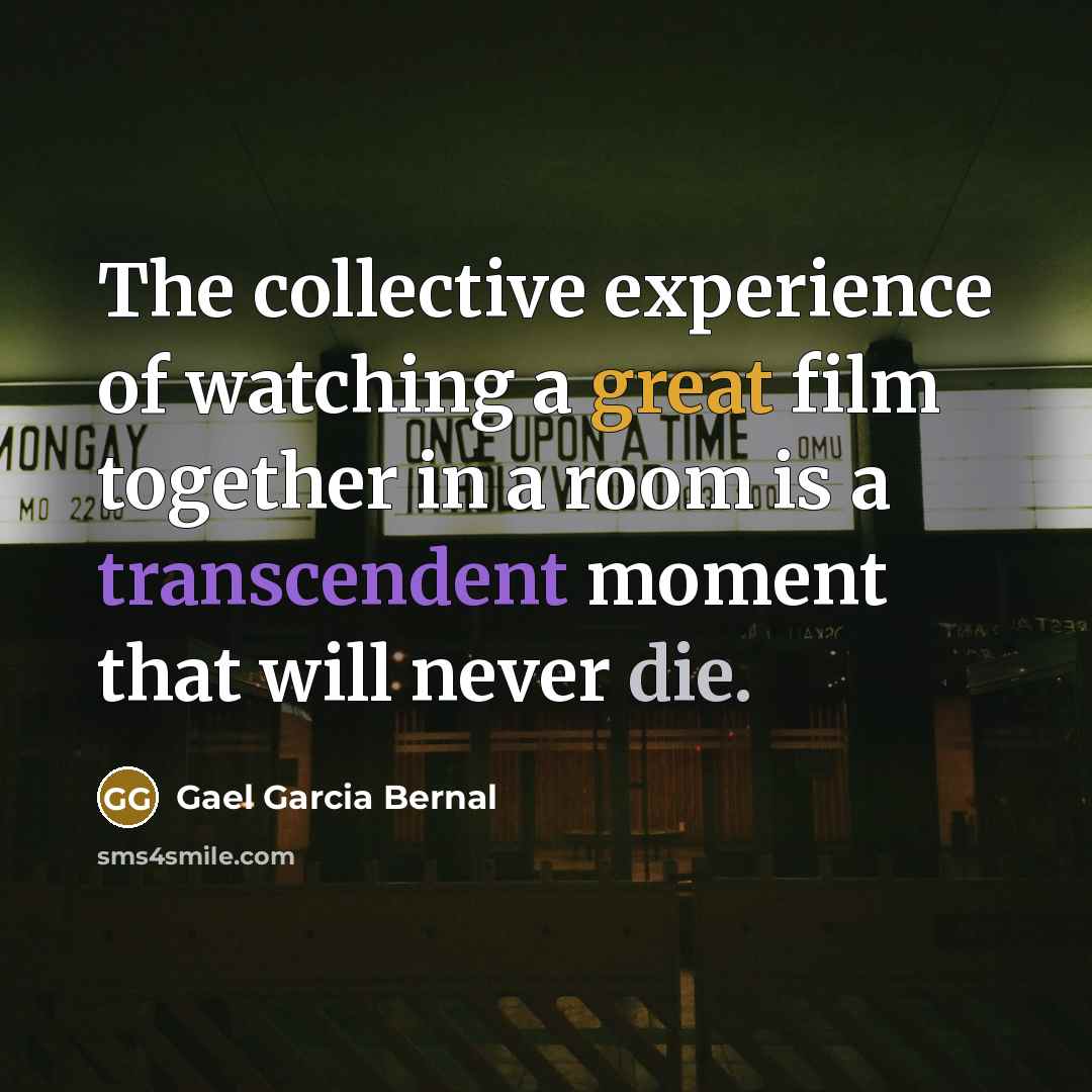 “The collective experience of watching a great film together in…” quote by Gael Garcia Bernal