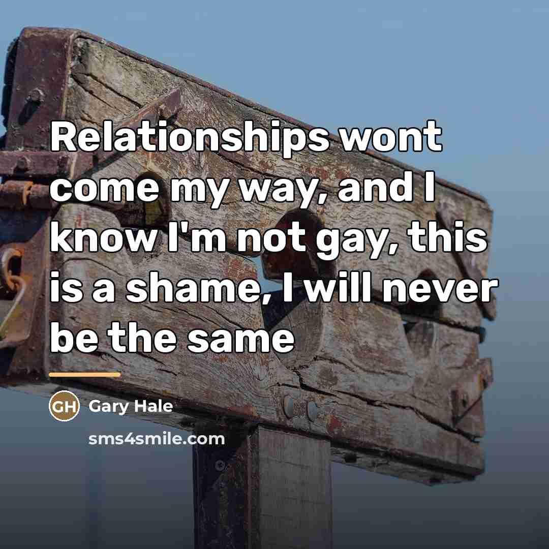 “Relationships wont come my way, and I know I'm not…” quote by Gary Hale