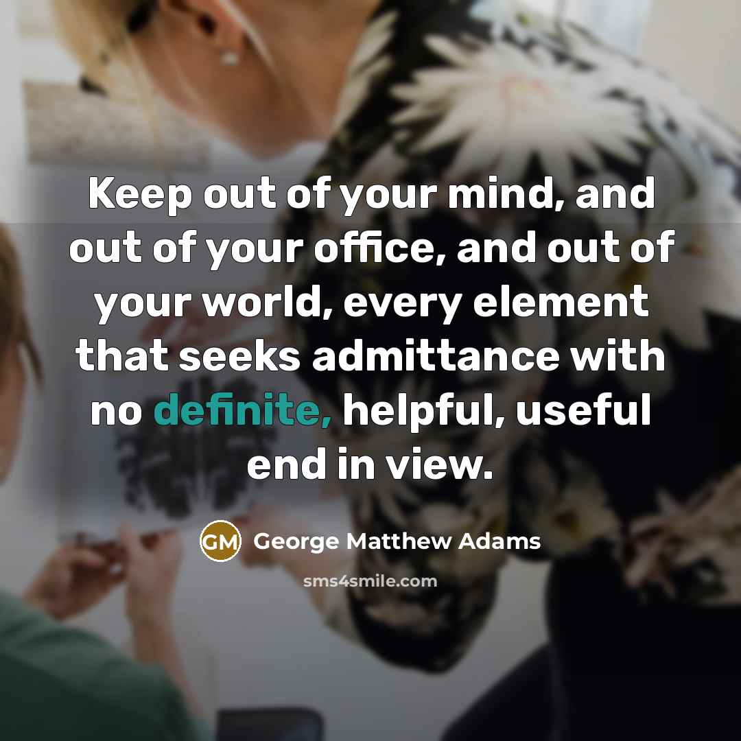 “Keep out of your mind, and out of your office,…” quote by George Matthew Adams