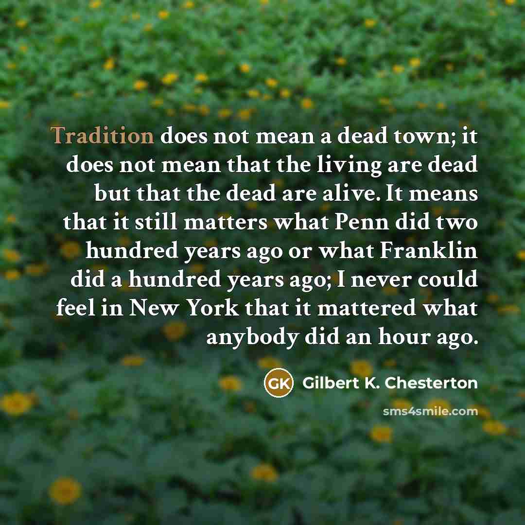 “Tradition does not mean a dead town; it does not…” quote by Gilbert K. Chesterton