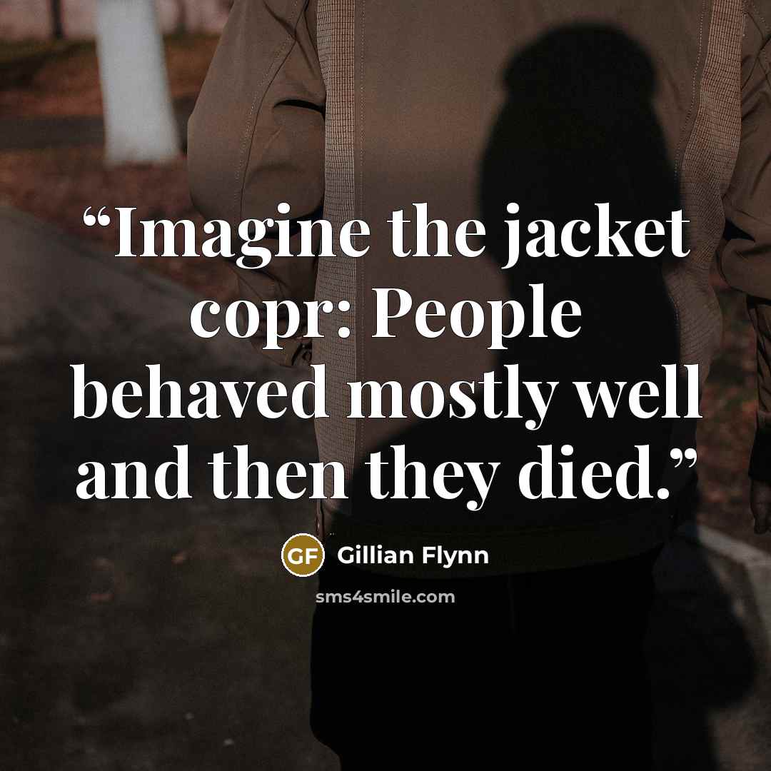 “Imagine the jacket copr: People behaved mostly well and then they died.” quote by Gillian Flynn