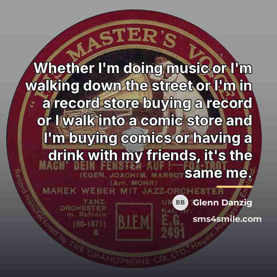 “Whether I'm doing music or I'm walking down the street…” quote by Glenn Danzig