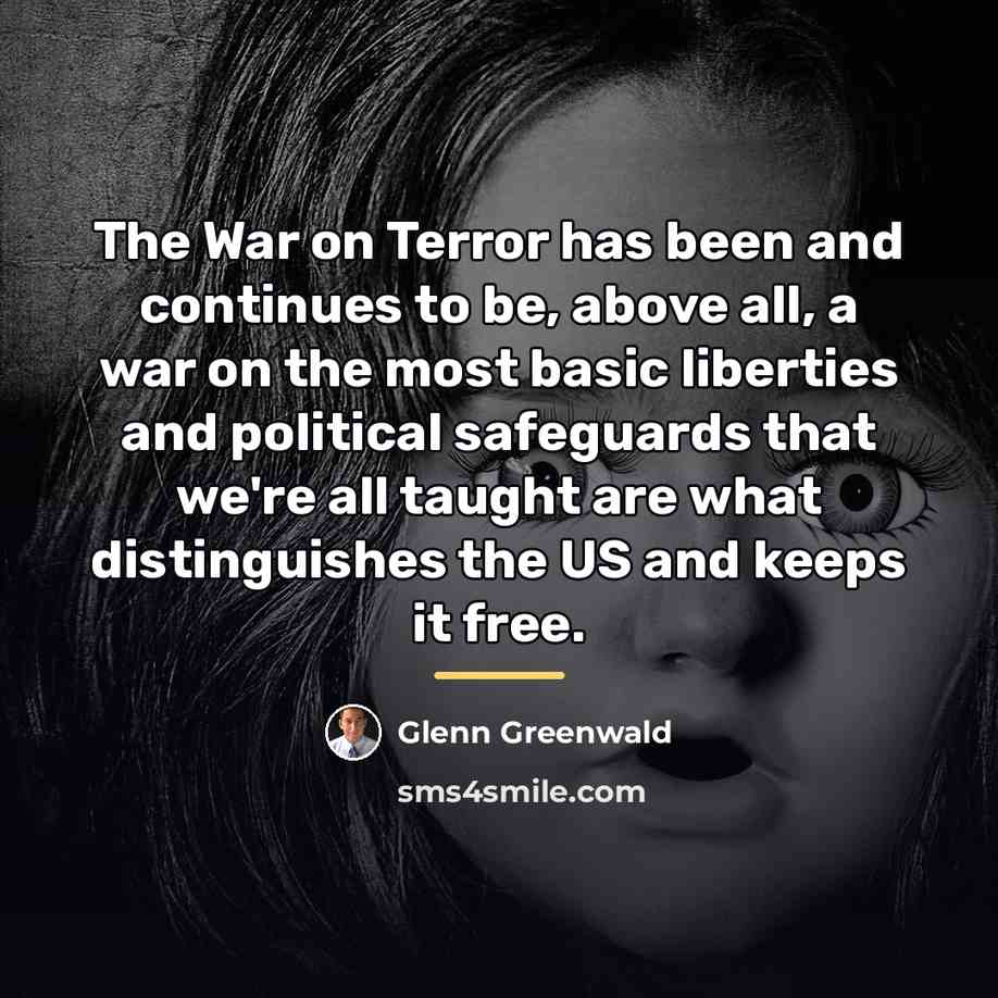 “The War on Terror has been and continues to be,…” quote by Glenn Greenwald