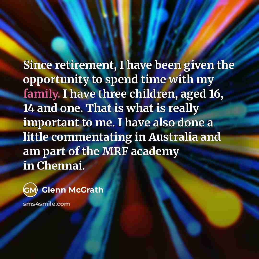 “Since retirement, I have been given the opportunity to spend…” quote by Glenn McGrath