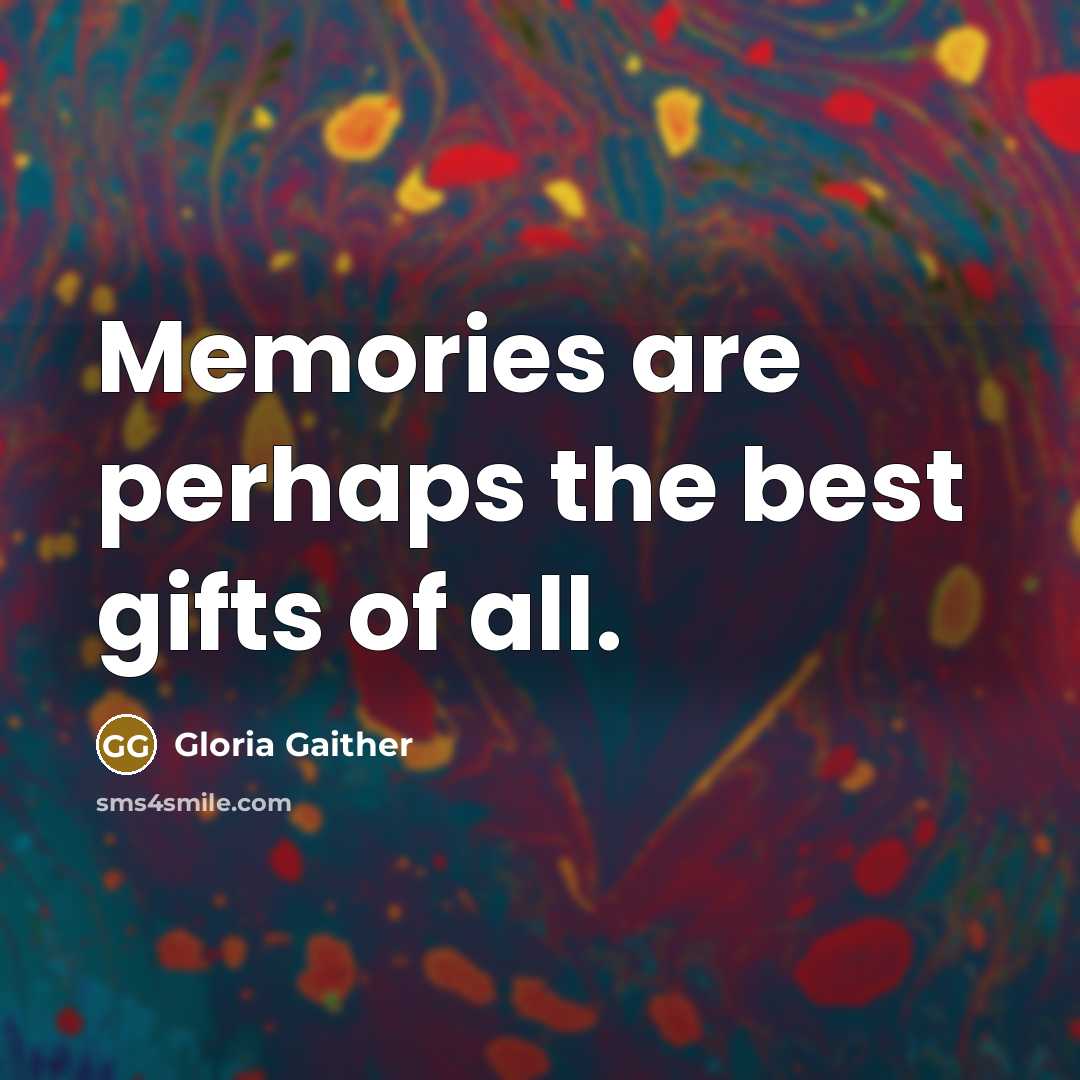 “Memories are perhaps the best gifts of all.…” quote by Gloria Gaither