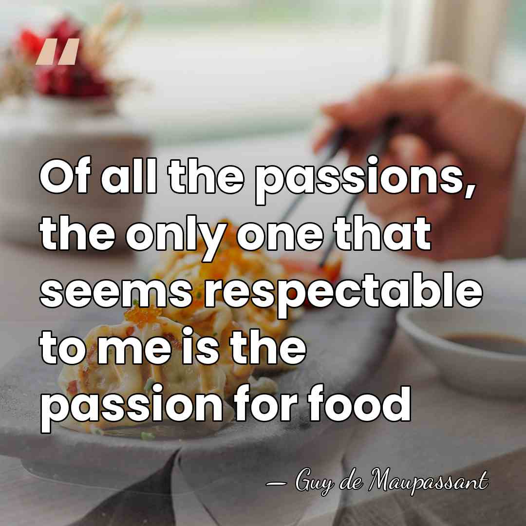 Of all the passions, the only one that seems respectable to me&hellip; - Guy de Maupassant