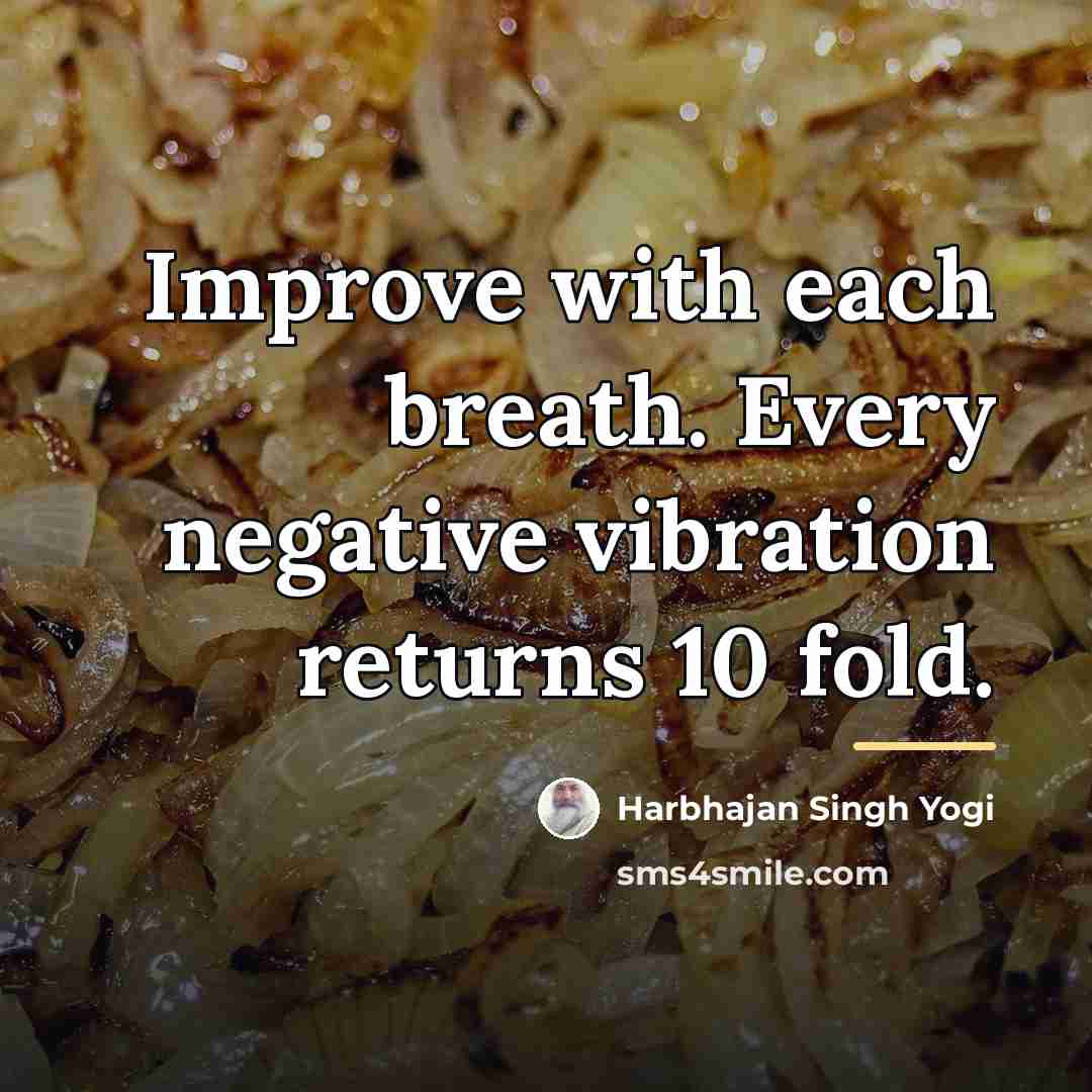 “Improve with each breath. Every negative vibration returns 10 fold.…” quote by Harbhajan Singh Yogi