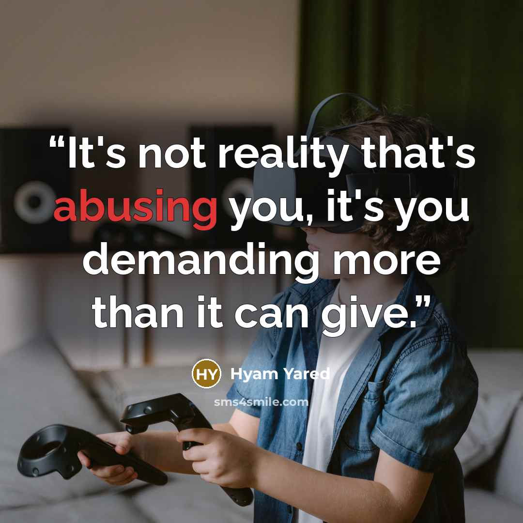 “It's not reality that's abusing you, it's you demanding more than it can give.” quote by Hyam Yared