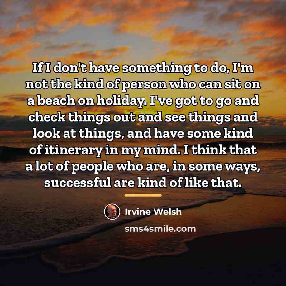 “If I don't have something to do, I'm not the…” quote by Irvine Welsh