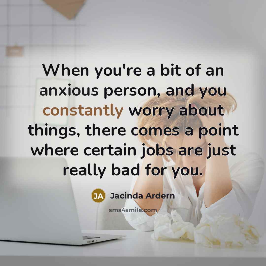 “When you're a bit of an anxious person, and you…” quote by Jacinda Ardern