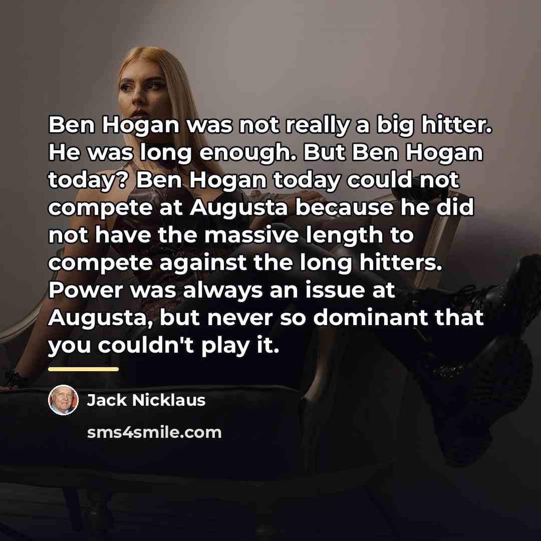 “Ben Hogan was not really a big hitter. He was…” quote by Jack Nicklaus