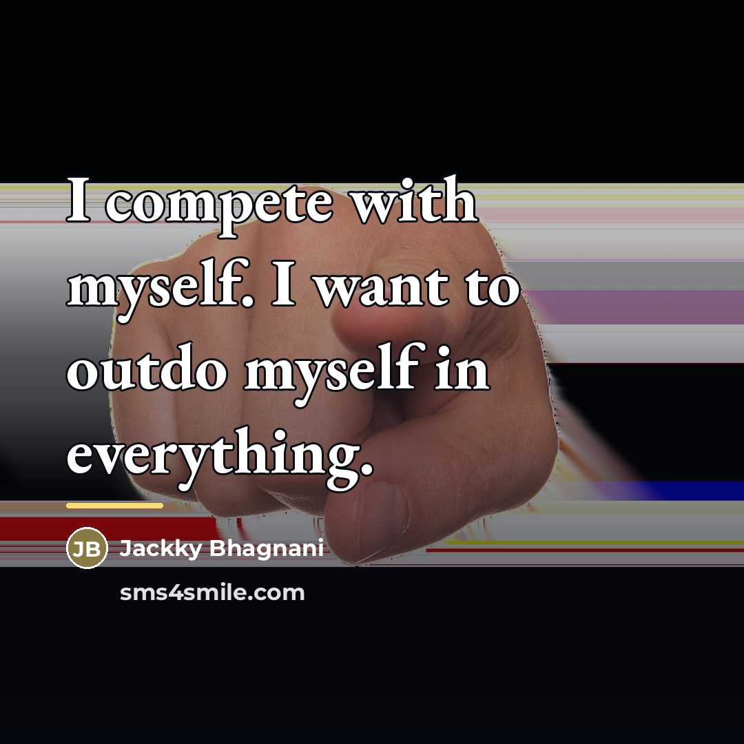 “I compete with myself. I want to outdo myself in…” quote by Jackky Bhagnani