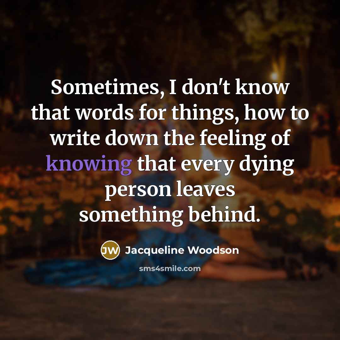 “Sometimes, I don't know that words for things, how to…” quote by Jacqueline Woodson