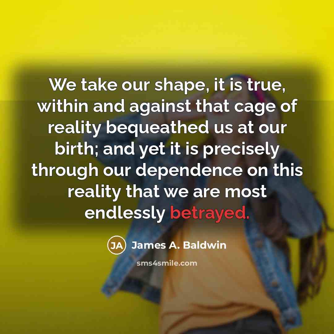 “We take our shape, it is true, within and against…” quote by James A. Baldwin