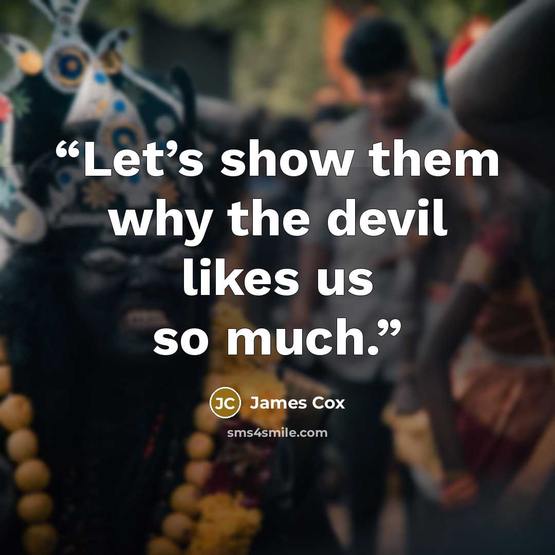 “Let’s show them why the devil likes us so much.” quote by James Cox