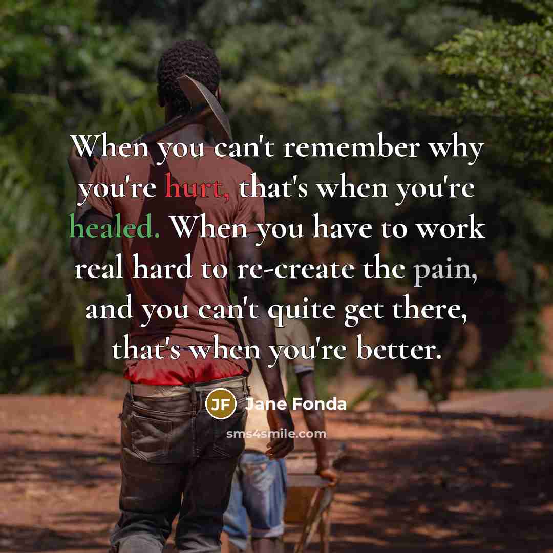 “When you can't remember why you're hurt, that's when you're…” quote by Jane Fonda