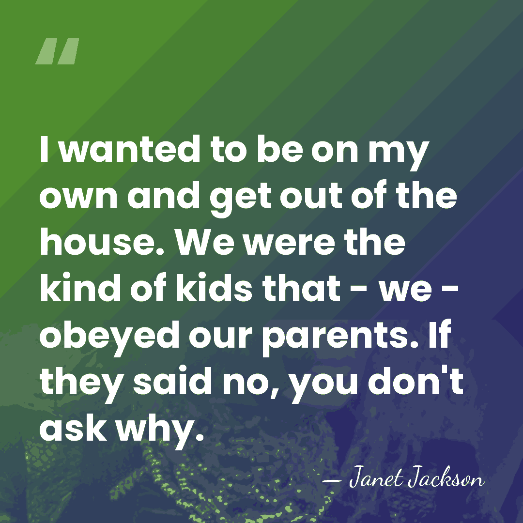 I wanted to be on my own and get out of the&hellip; - Janet Jackson