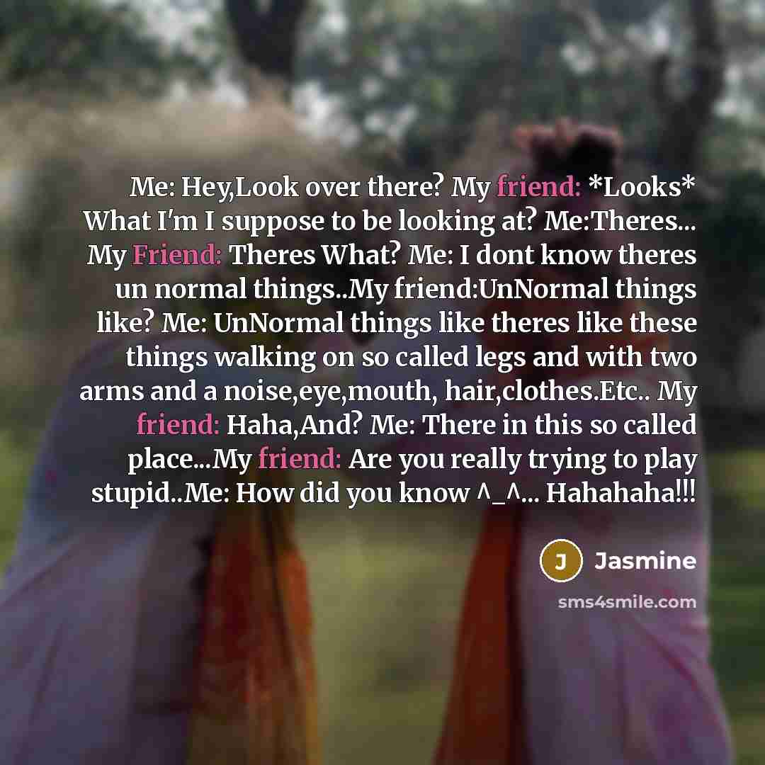 “Me: Hey,Look over there? My friend: *Looks* What I'm I…” quote by Jasmine
