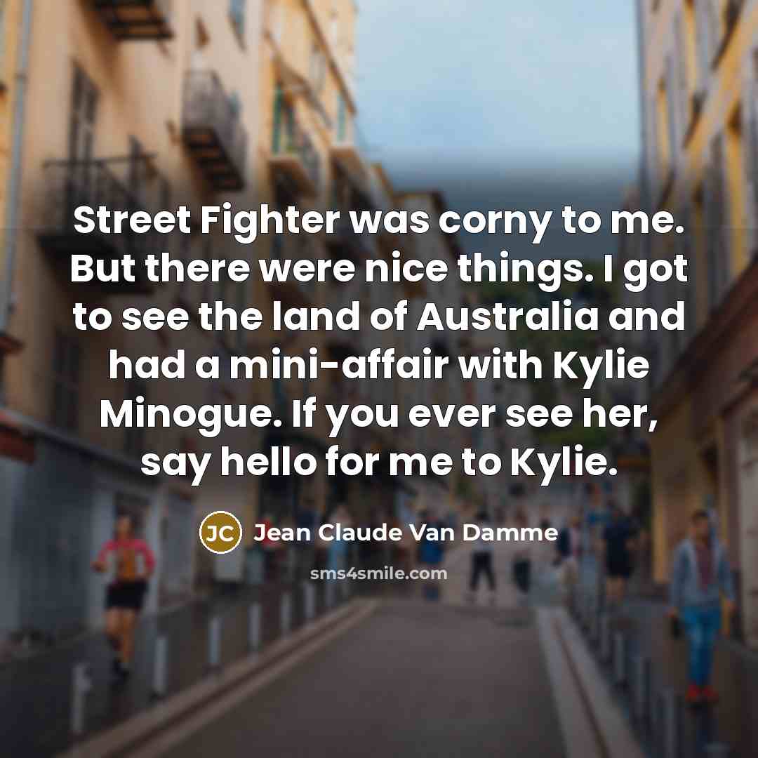 “Street Fighter was corny to me. But there were nice…” quote by Jean Claude Van Damme
