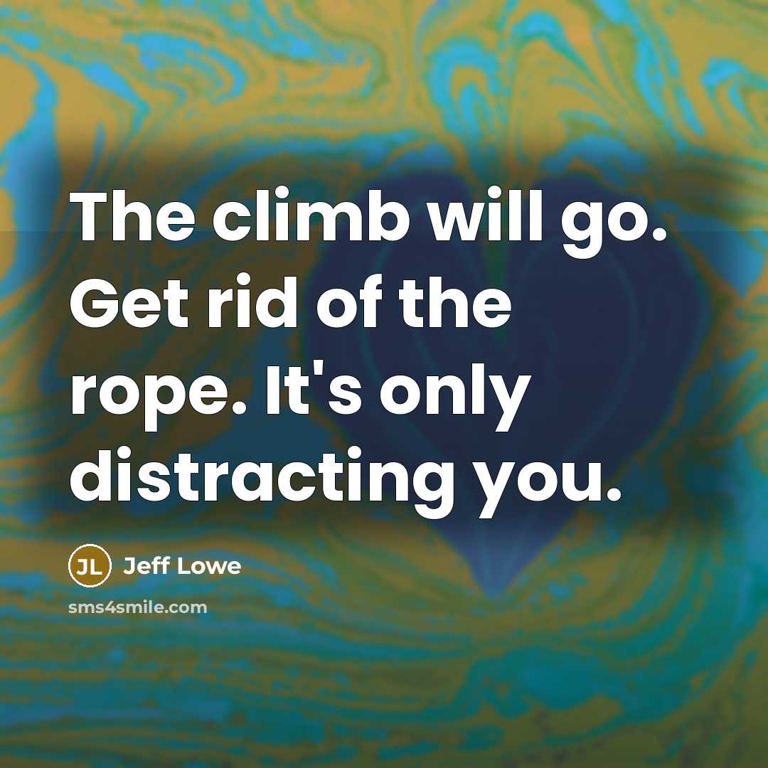 “The climb will go. Get rid of the rope. It's…” quote by Jeff Lowe