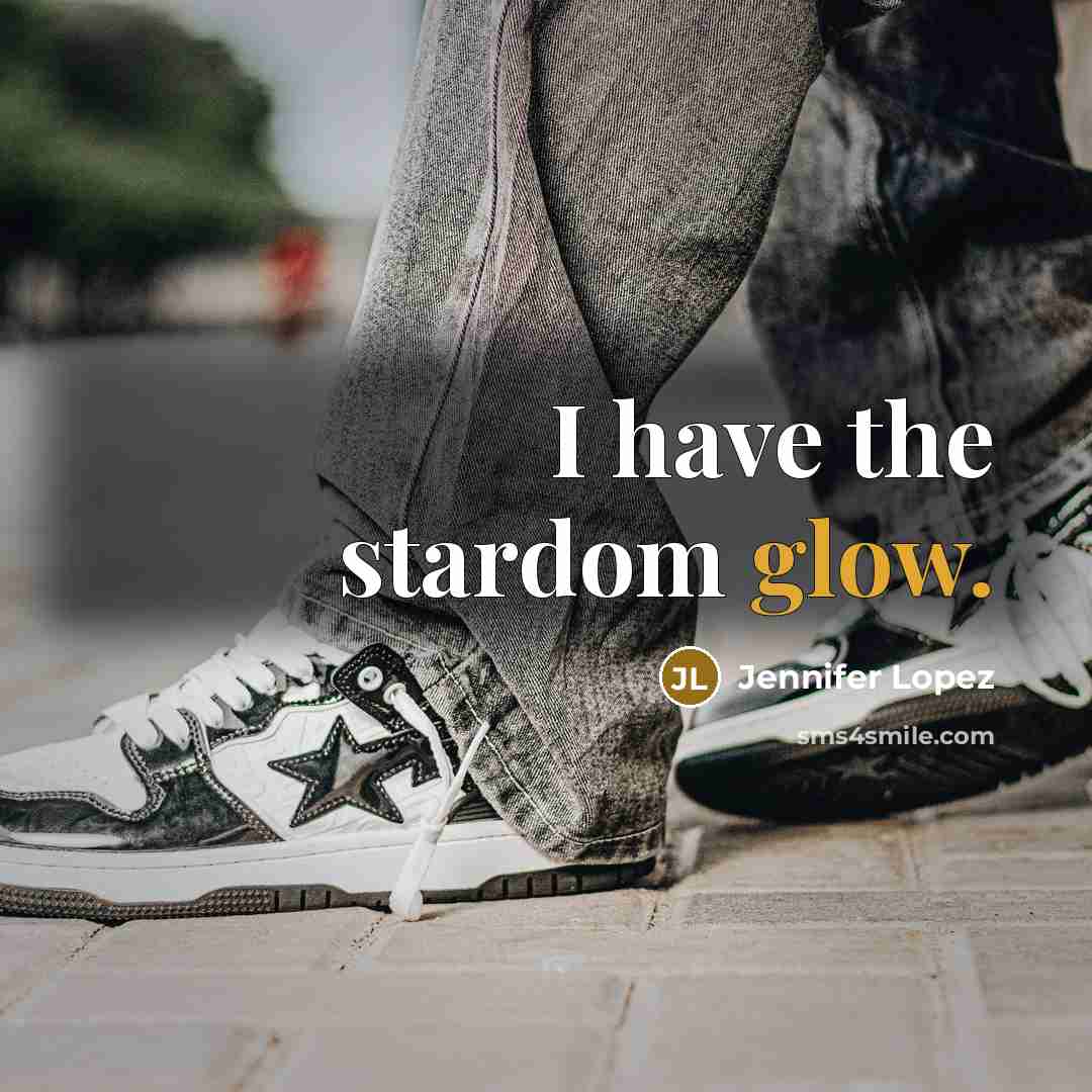 “I have the stardom glow.…” quote by Jennifer Lopez