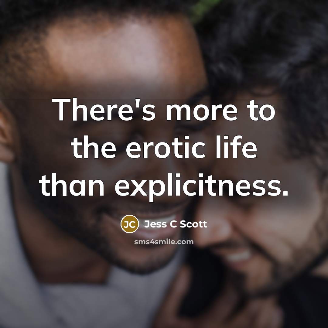 “There's more to the erotic life than explicitness.…” quote by Jess C Scott