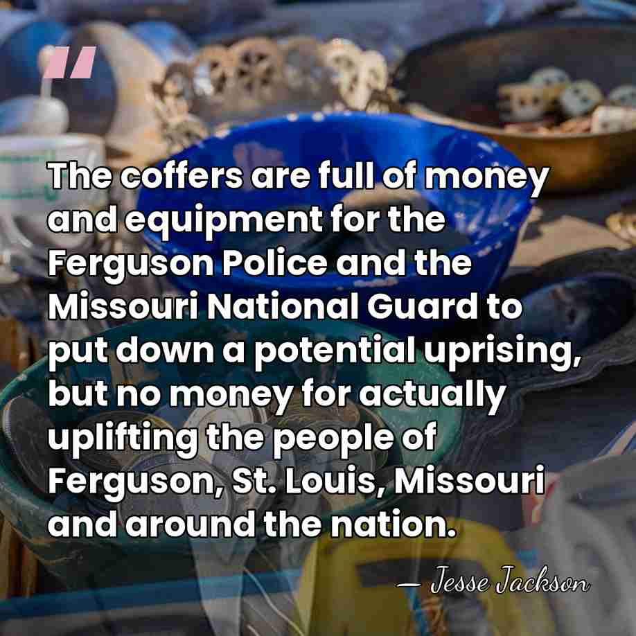 The coffers are full of money and equipment for the Ferguson Police&hellip; - Jesse Jackson