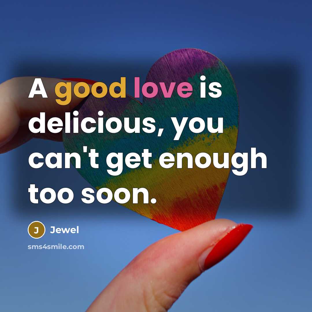 “A good love is delicious, you can't get enough too…” quote by Jewel