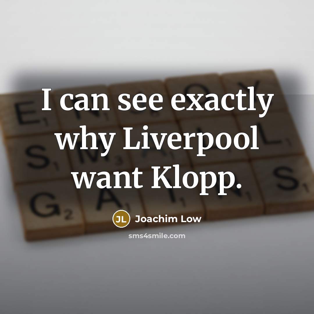 “I can see exactly why Liverpool want Klopp.…” quote by Joachim Low