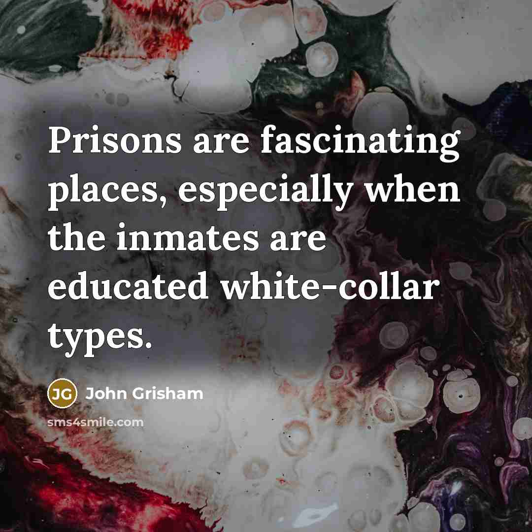 “Prisons are fascinating places, especially when the inmates are educated…” quote by John Grisham