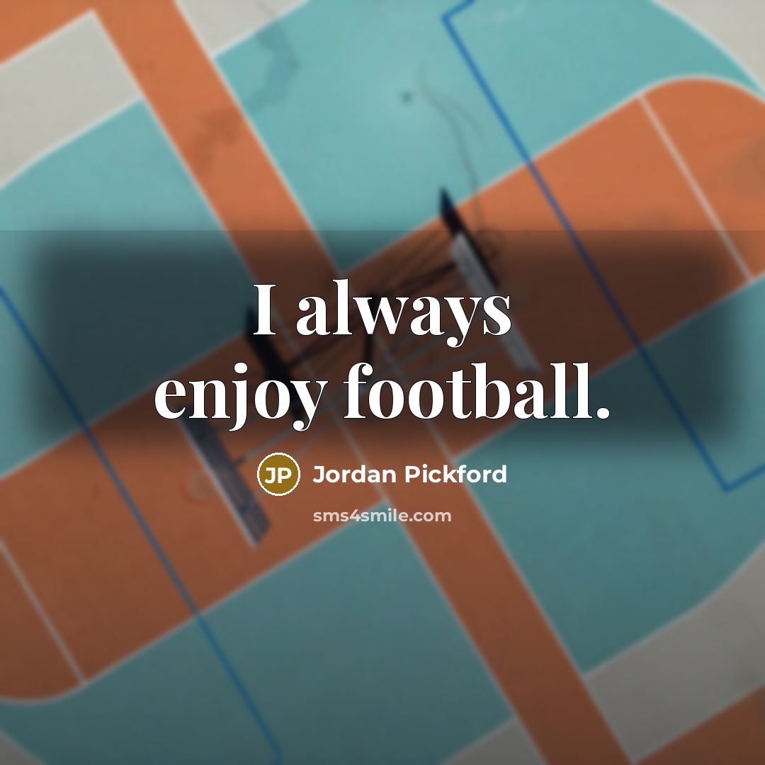 “I always enjoy football.…” quote by Jordan Pickford