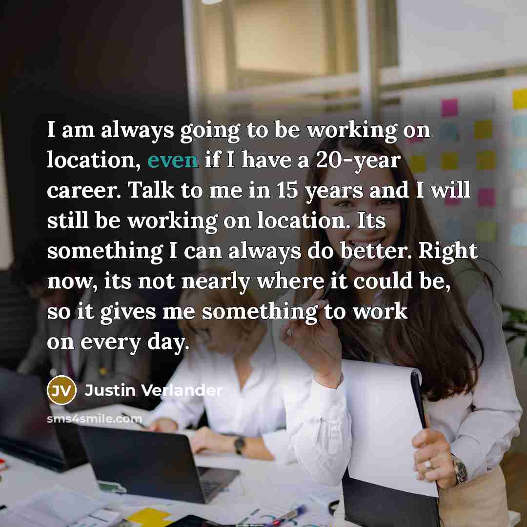 “I am always going to be working on location, even…” quote by Justin Verlander