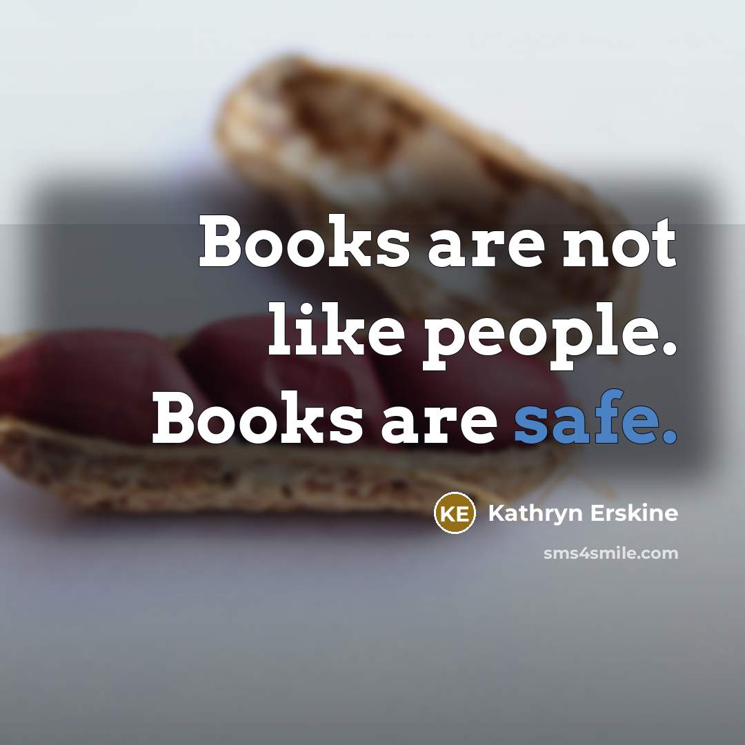 “Books are not like people. Books are safe.…” quote by Kathryn Erskine