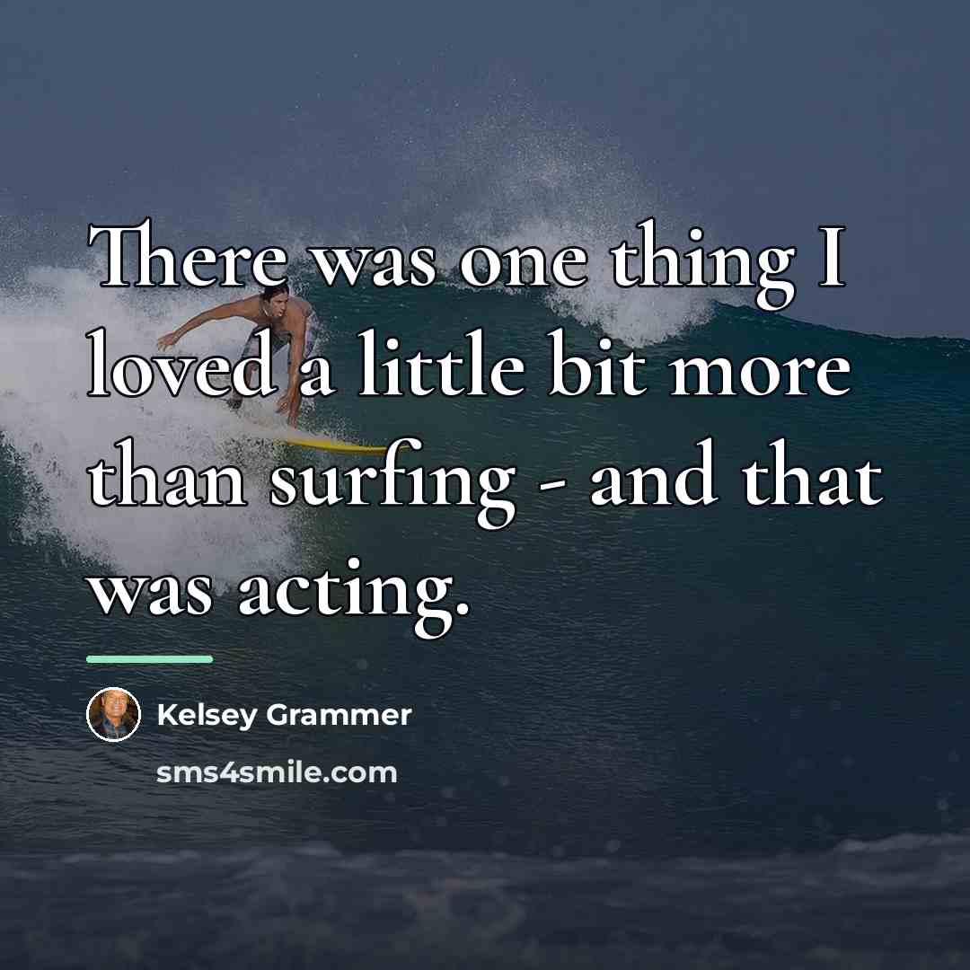 “There was one thing I loved a little bit more…” quote by Kelsey Grammer